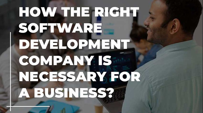 How the Right Software Development Company is Necessary for a Business?