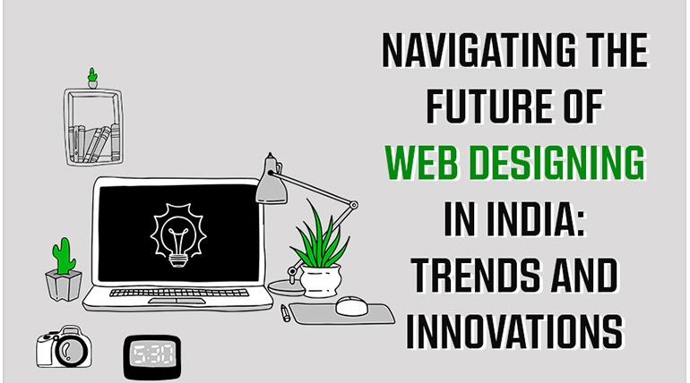 Navigating the Future of Web Designing in India: Trends and Innovations