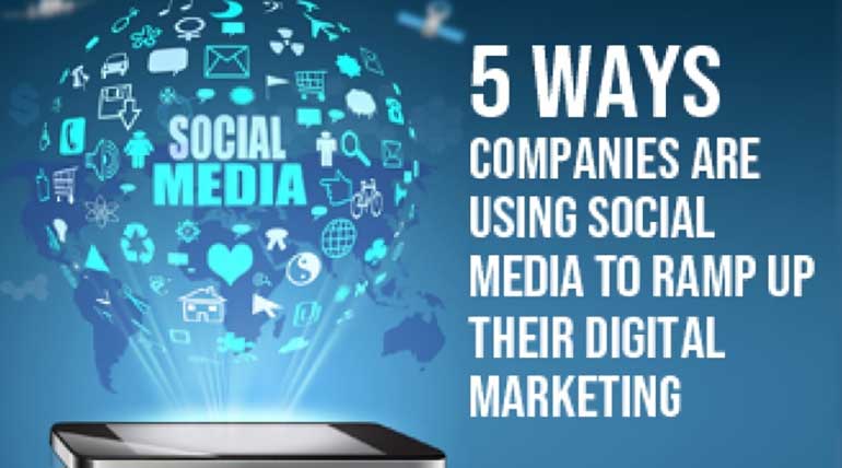 5 Ways Companies Are Using Social Media To Ramp up Their Digital Marketing