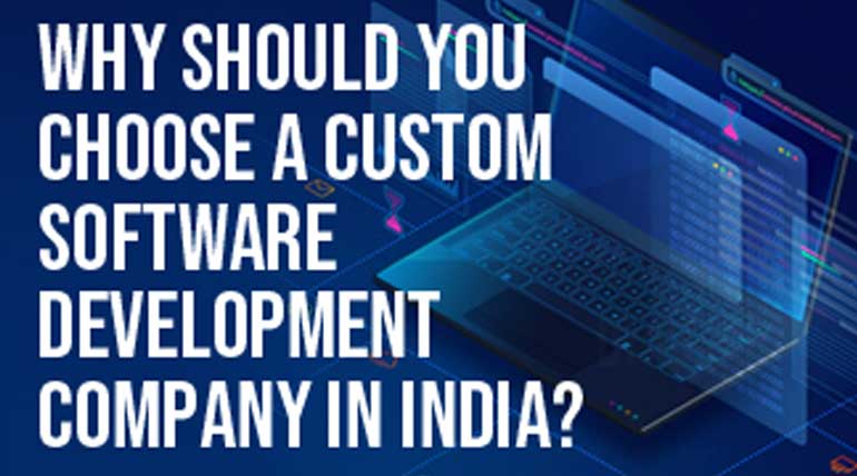 Why Should You Choose a Custom Software Development Company in India?