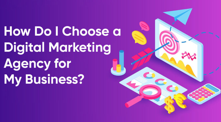 How Do I Choose a Digital Marketing Agency for My Business?